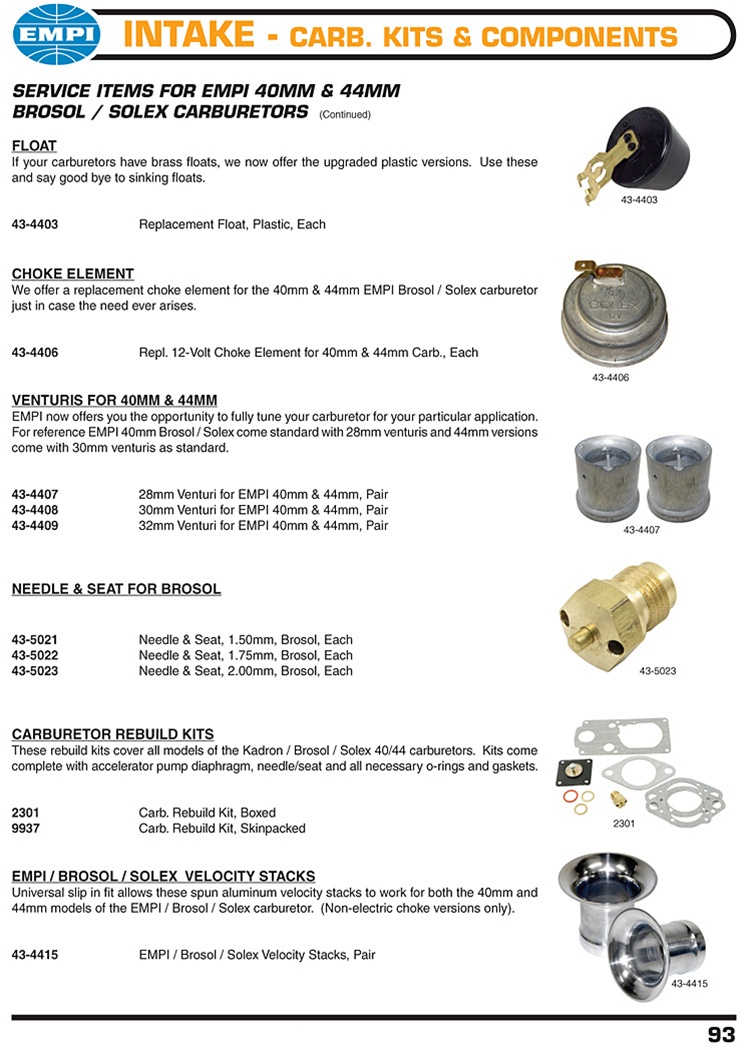 Empi Kadron Brosol Solex carburetor replacement floats, chokes, rebuild kits, and velocity stacks for VW Volkswagen. Service Items for EMPI 40mm & 44mm Brosol / Solex Carburetors (Continued) Float If your carburetors have brass floats, we now offer the up